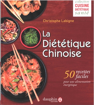 La diététique chinoise : 50 recettes faciles pour une alimentation énergétique - Christophe Labigne