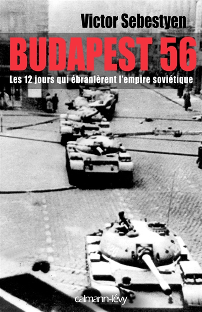 Budapest 56 : les douze jours qui ébranlèrent l'empire soviétique