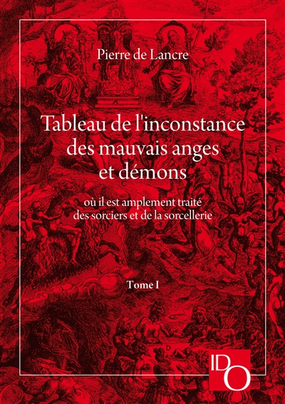 Tableau de l'inconstance des mauvais anges et démons : où il est amplement traité des sorciers et de la sorcellerie. Vol. 1. Livres I à IV