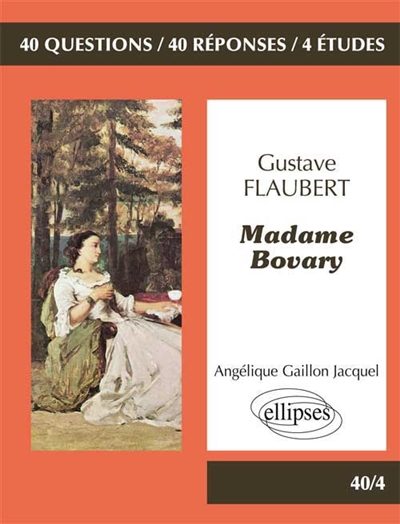Gustave Flaubert, Madame Bovary : 40 questions, 40 réponses, 4 études