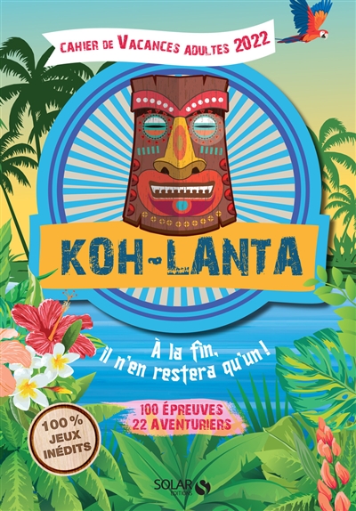 Koh-Lanta : cahier de vacances adultes 2022 : 100 épreuves, 22 aventuriers, à la fin, il n'en restera qu'un !
