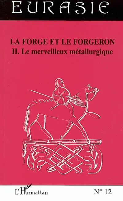 La forge et le forgeron. Vol. 2. Le merveilleux métallurgique