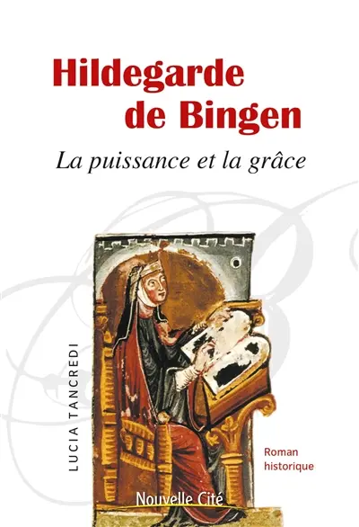 Hildegarde de Bingen : la puissance et la grâce : roman historique
