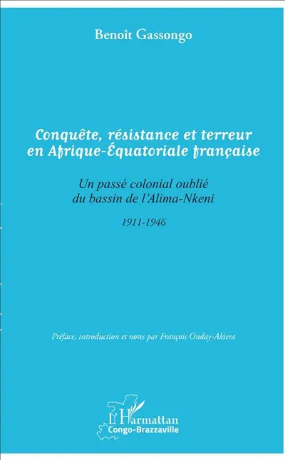 Conquête, résistance et terreur en Afrique équatoriale française : un passé colonial oublié du bassin de l'Alima-Nkeni : 1911-1946