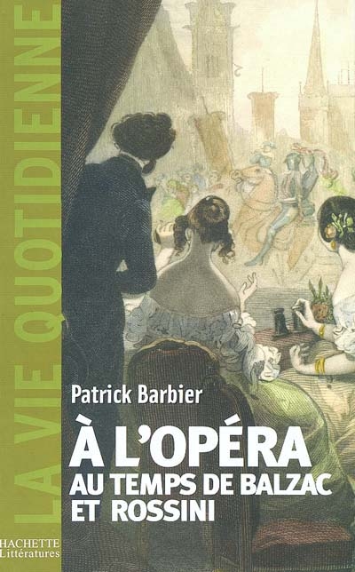 A l'opéra au temps de Rossini et de Balzac : Paris, 1800-1850