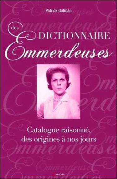 Dictionnaire des emmerdeuses : catalogue raisonné, des origines à nos jours