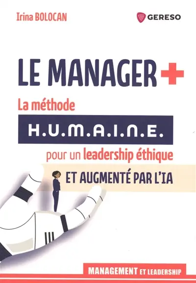 Le manager + : la méthode HUMAINE pour un leadership éthique et augmenté par l'IA
