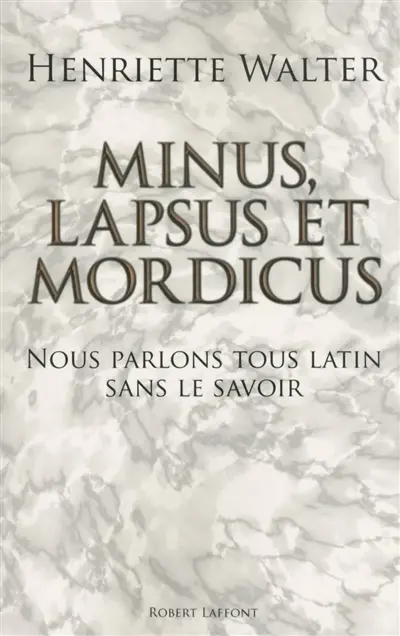 Minus, lapsus et mordicus : nous parlons tous latin sans le savoir
