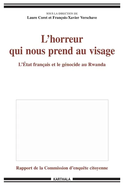 L'horreur qui nous prend au visage : l'Etat français et le génocide : rapport de la Commission d'enquête citoyenne