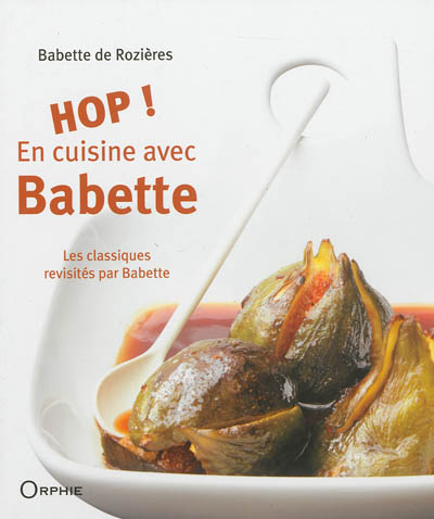 Hop ! en cuisine avec Babette : les classiques revisités par Babette