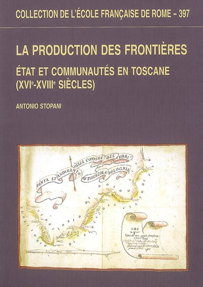 La production des frontières : Etat et communautés en Toscane (XVIe-XVIIIe siècles)