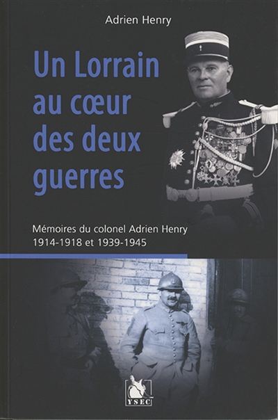 un lorrain au coeur des deux guerres : mémoires du colonel adrien henry : 1914-1918 et 1939-1945
