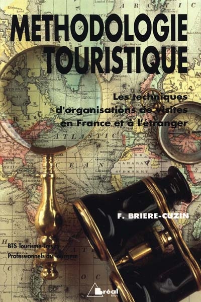Méthodologie touristique : les techniques d'organisation de visites en France et à l'étranger : BTS tourisme-loisirs, formations aux métiers du tourisme