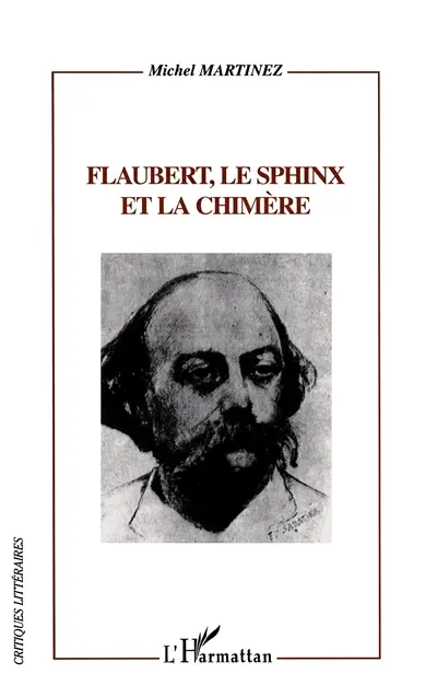 Flaubert, le sphinx et la chimère : Flaubert lecteur, critique et romancier d'après sa Correspondance