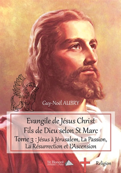 Evangile de Jésus-Christ fils de Dieu selon St Marc. Vol. 3. Jésus à Jérusalem, la Passion, la Résurrection et l'Ascension
