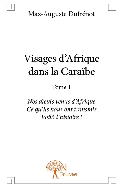 Visages d'afrique dans la caraïbe : Nos aïeuls venus d’Afrique Ce qu’ils nous ont transmis Voilà l’histoire !