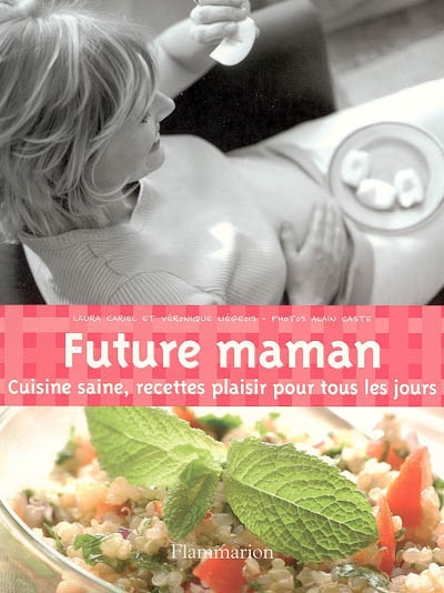 Future maman : cuisine saine, recettes plaisir pour tous les jours