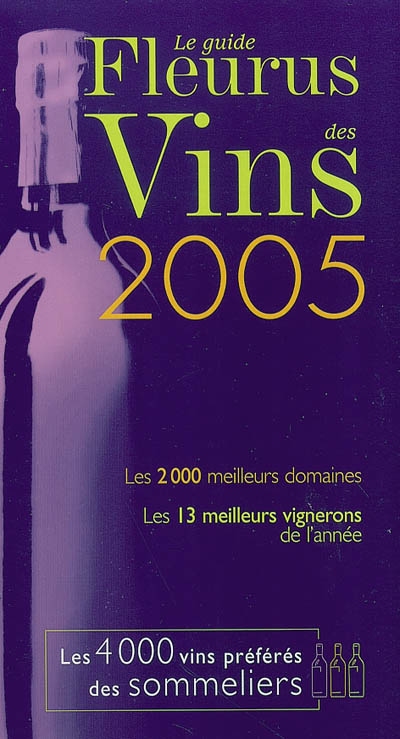 Le guide Fleurus des vins 2005 : les 2.000 meilleurs domaines, les 13 meilleurs vignerons de l'année, les 4.000 vins préférés des sommeliers