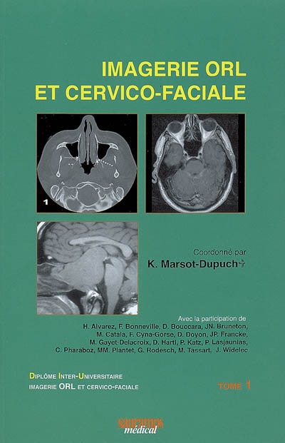 imagerie orl et cervico-faciale : diplôme inter-universitaire imagerie orl et cervico-faciale. vol. 1