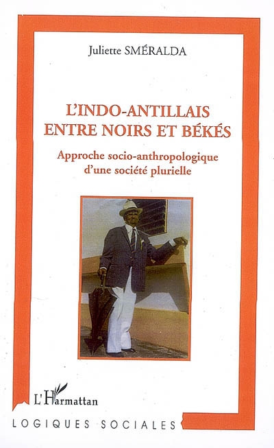 L'Indo-Antillais entre Noirs et Békés : approche socio-anthropologique d'une société plurielle