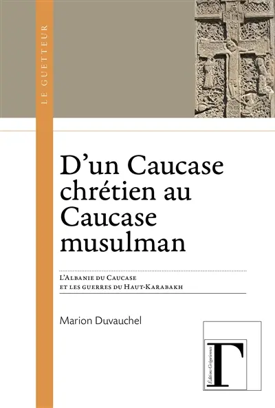 D'un Caucase chrétien au Caucase musulman : l'Albanie du Caucase et les guerres du Haut-Karabakh