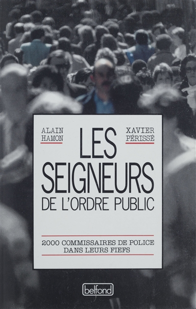 Les Seigneurs de l'ordre public : 2000 commissaires de police dans leur fief