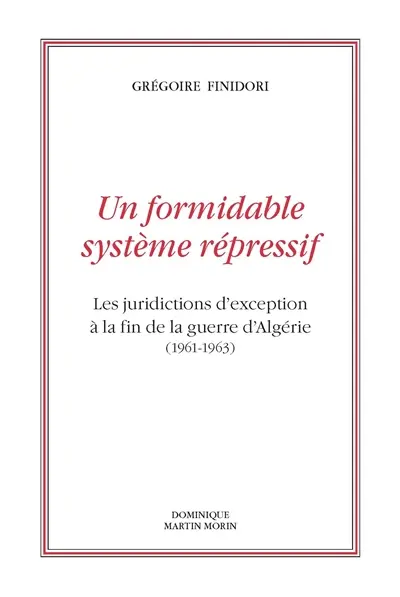 Un formidable système répressif : les juridictions d'exception à la fin de la guerre d'Algérie (1961-1963)