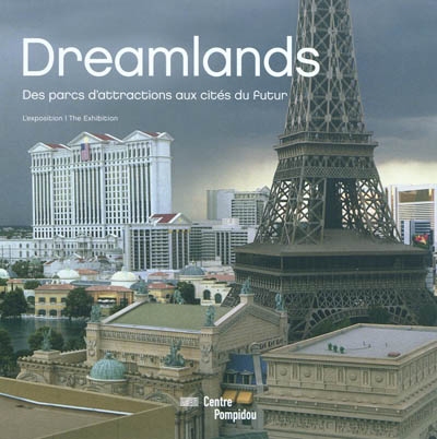 Dreamlands : des parcs d'attractions aux cités du futur : l'exposition. Dreamlands : from amusement parks to cities of tomorrow : the exhibition