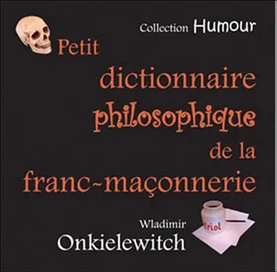 Petit dictionnaire philosophique de la franc-maçonnerie : insolences fraternelles...