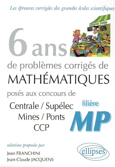 6 ans de problèmes corrigés de mathématiques : posés aux concours de Centrale-Supélec, Mines-Ponts, CCP : filière MP
