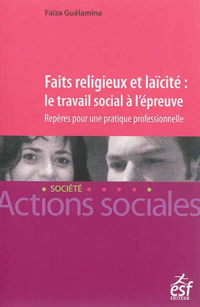 Faits religieux et laïcité : le travail social à l'épreuve : repères pour une pratique professionnelle