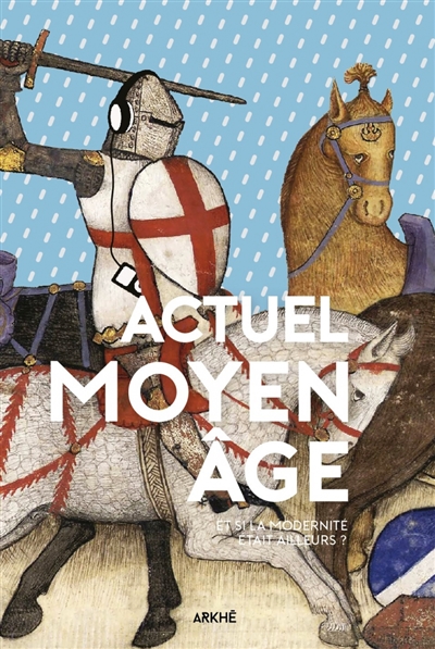 Actuel Moyen Age : et si la modernité était ailleurs ?