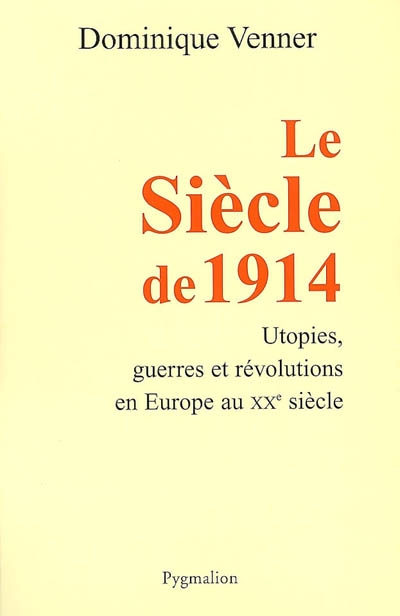Le siècle de 1914 : utopies, guerres et révolutions en Europe au XXe siècle
