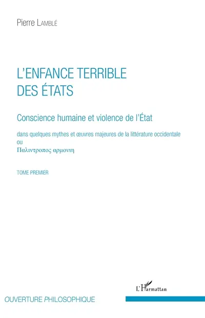 Conscience humaine et violence de l'Etat : dans quelques mythes et oeuvres majeures de la littérature occidentale. Vol. 1. L'enfance terrible des Etats
