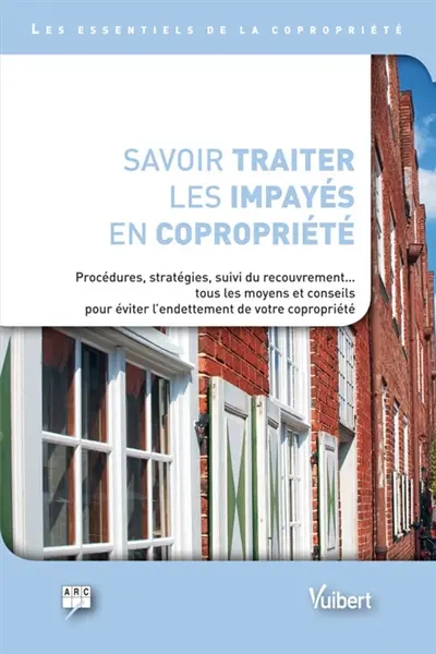 Savoir traiter les impayés en copropriété : procédures, stratégies, suivi du recouvrement... tous les moyens et conseils pour éviter l'endettement de votre copropriété