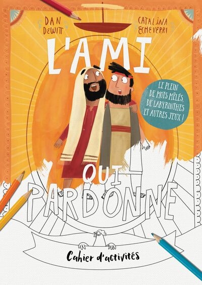 L'ami qui pardonne : cahier d'activités : le plein de mots mêlés, de labyrinthes et autres jeux !