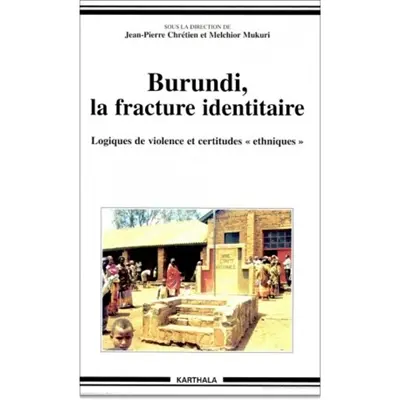 Burundi, la fracture identitaire : logiques de violence et certitudes ethniques : 1993-1996