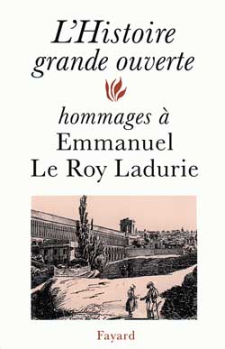 L'histoire grande ouverte : hommages à Emmanuel Le Roy Ladurie