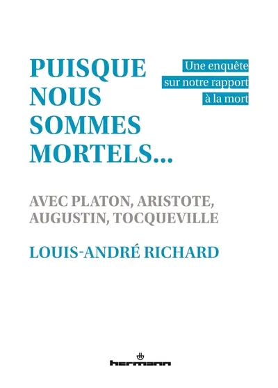 Puisque nous sommes mortels... : une enquête sur notre rapport à la mort, avec Platon, Aristote, Augustin, Tocqueville