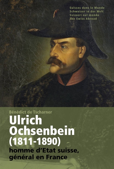 Ulrich Ochsenbein, 1811-1890 : homme d'Etat suisse, général en France