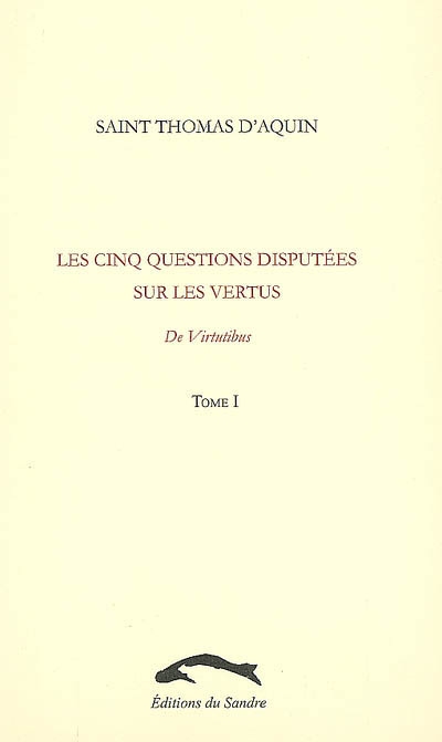 Les cinq questions disputées sur les vertus : De virtutibus. Vol. 1