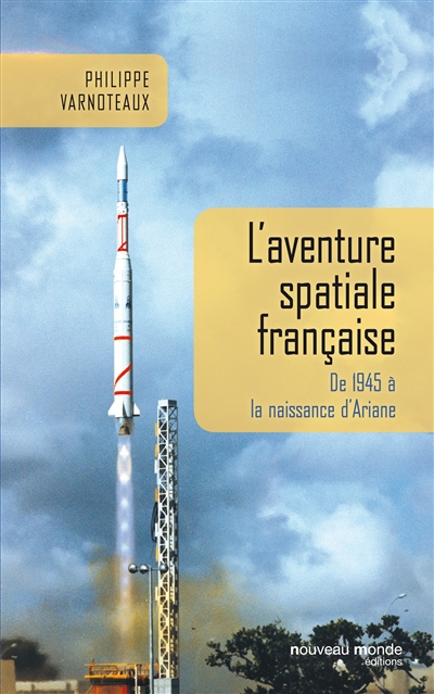L'aventure spatiale française : de 1945 à la naissance d'Ariane