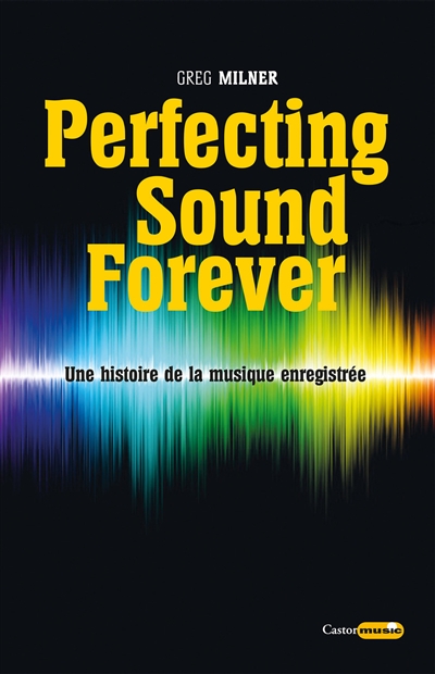 Perfecting sound forever : une histoire de la musique enregistrée