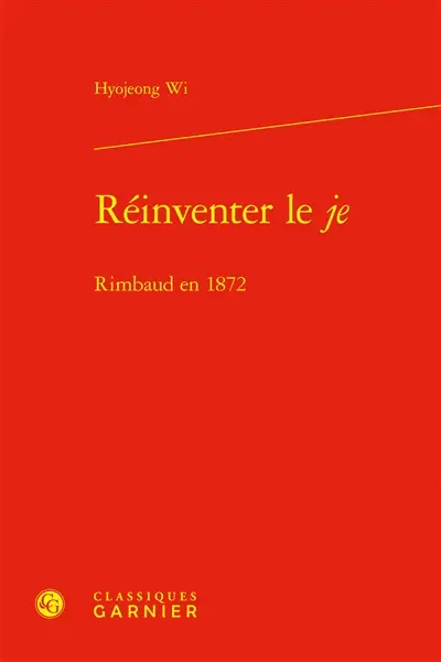 Réinventer le Je : Rimbaud en 1872