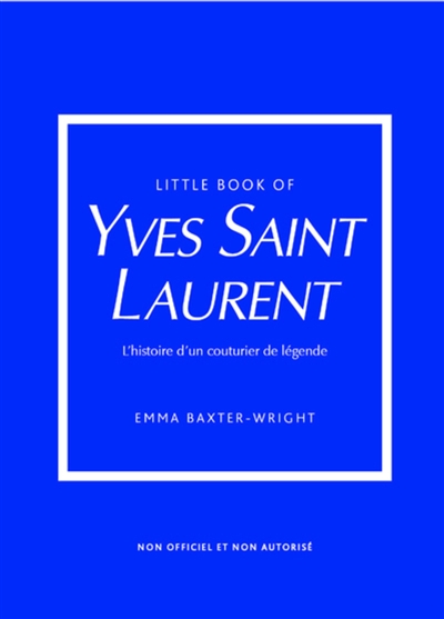 Little book of Yves Saint-Laurent : l'histoire d'un couturier de légende : non officiel et non autorisé