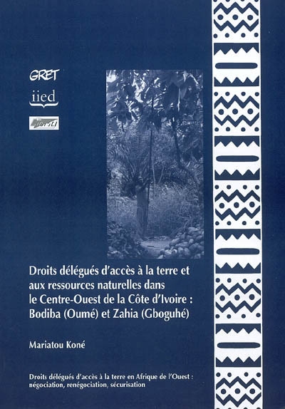 Droits délégués d'accès à la terre et aux ressources naturelles dans le centre-ouest de la Côte d'Ivoire : Bodiba (Oumé) et Zahia (Gboguhé)