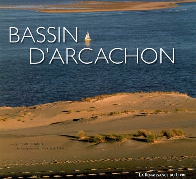 Bassin d'Arcachon : entre dunes et landes : Andernos, Arcachon, Arès, Audenge, Biganos, Gujan, Mestras, Lanton, Lège, Cap-Ferret, Le Teich, La-Teste-de-Buch