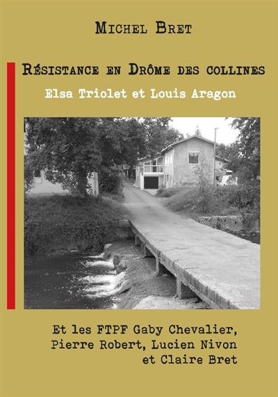 Elsa Triolet et Louis Aragon en Drôme des Collines : les FTPF Gaby Chevalier, Pierre Robert, Lucien Nivon et Claire Bret