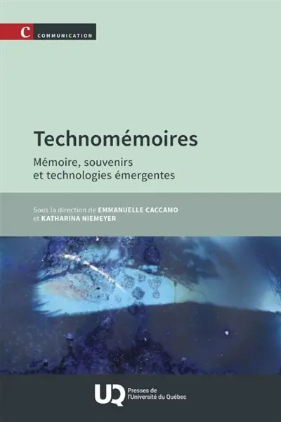 Technomémoires : Mémoire, souvenirs et technologies émergentes Technomémoires : Mémoire, souvenirs et technologies émergentes