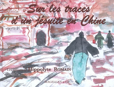 Sur les traces d'un jésuite en Chine : les carnets d'Hippolyte Romain